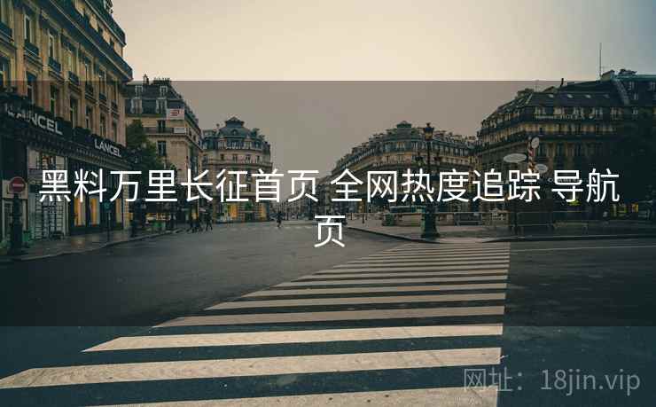 黑料万里长征首页 全网热度追踪 导航页